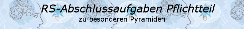 Realschulabschluss Besondere Pyramiden Pflichtteilaufgaben/© by www.fit-in-mathe-online.de