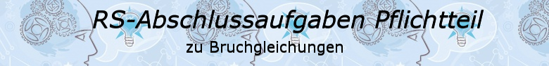 Realschulabschluss Bruchgleichungen Pflichtteilaufgaben/© by www.fit-in-mathe-online.de
