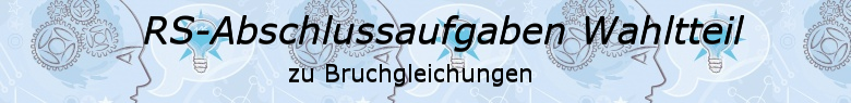 Realschulabschluss Bruchgleichungen Wahlteilaufgaben Realschulabschluss Bruchgleichungen Wahlteilaufgaben/© by www.fit-in-mathe-online.de