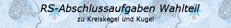 Realschulabschluss Kreiskegel Kugel Wahlteilaufgaben/© by www.fit-in-mathe-online.de