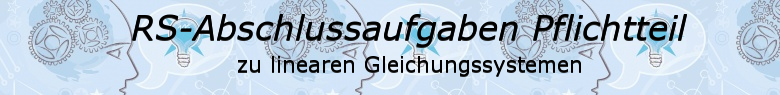 Realschulabschluss Lineare Gleichungssysteme Pflichtteilaufgaben Realschulabschluss Lineare Gleichungssysteme Pflichtteilaufgaben/© by www.fit-in-mathe-online.de