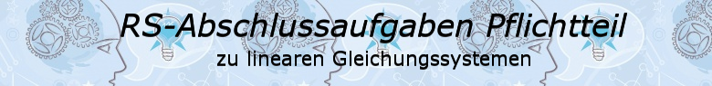 Realschulabschluss Lineare Gleichungssysteme Pflichtteilaufgaben/© by www.fit-in-mathe-online.de
