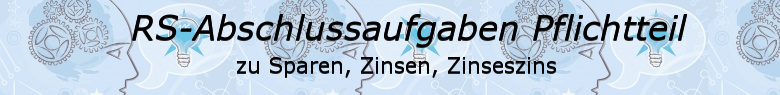 Realschulabschluss Sparen, Zinsen, Zinseszins Pflichtteilaufgaben/© by www.fit-in-mathe-online.de